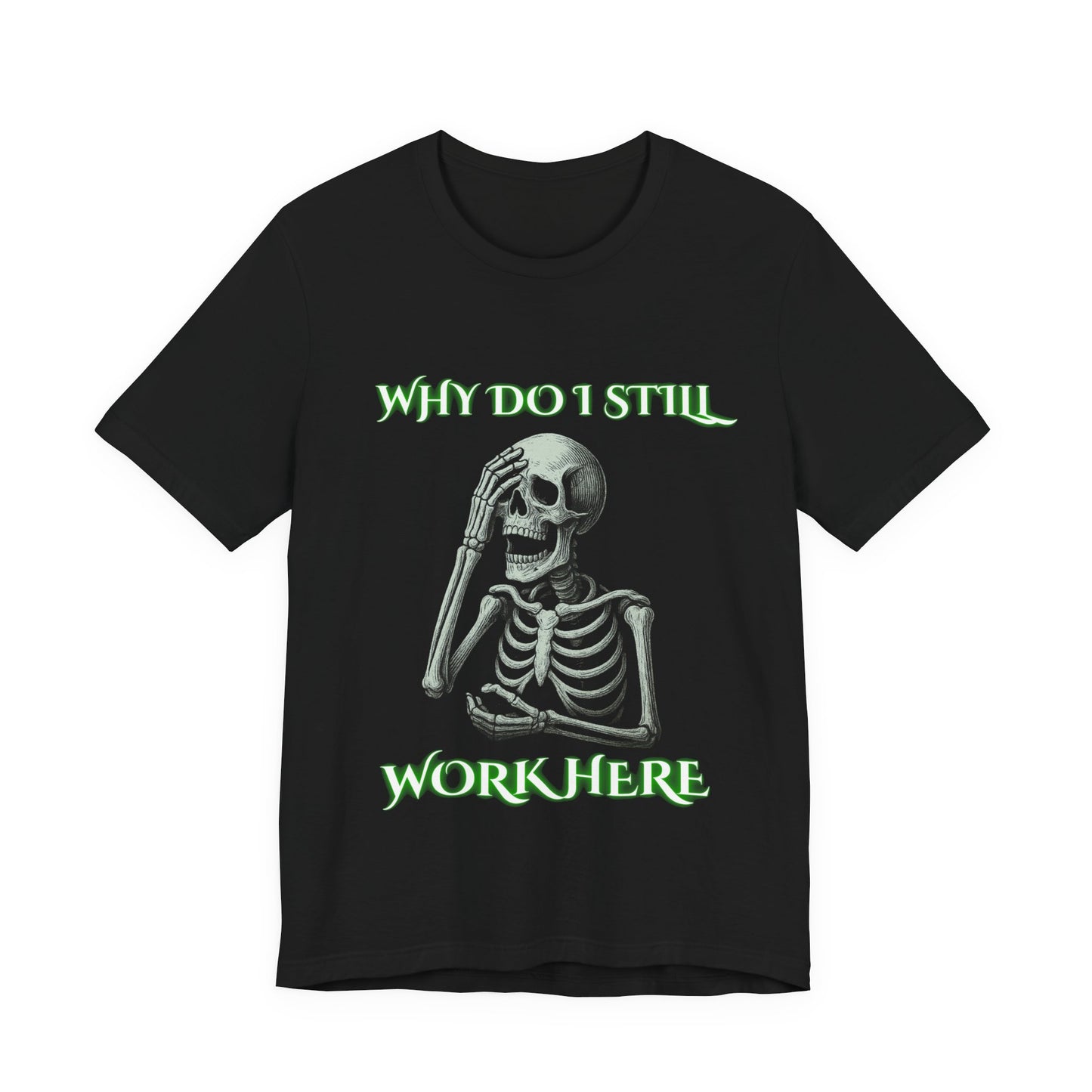 Why Do I Still Work Here Skeleton Shirt | Sarcastic Office Humor Tee | Working Stiffs by Gallowmancy
