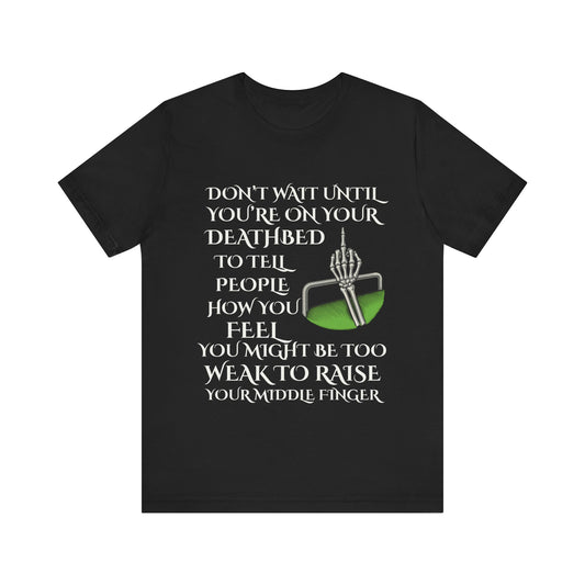 Dont Wait Until Youre on Your Deathbed Skeleton Shirt Dark Humor Middle Finger Design