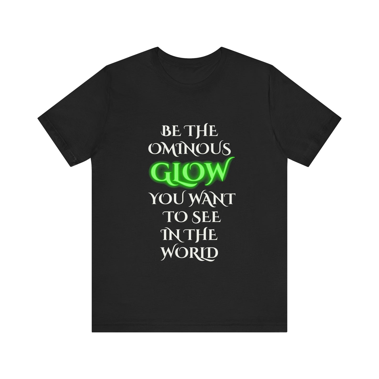 Be the Ominous Glow You Want to See in the World Shirt | Gothic Humor Neon Glow Aesthetic Tee