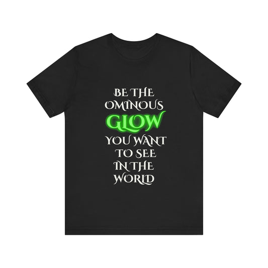 Be the Ominous Glow You Want to See in the World Shirt | Gothic Humor Neon Glow Aesthetic Tee